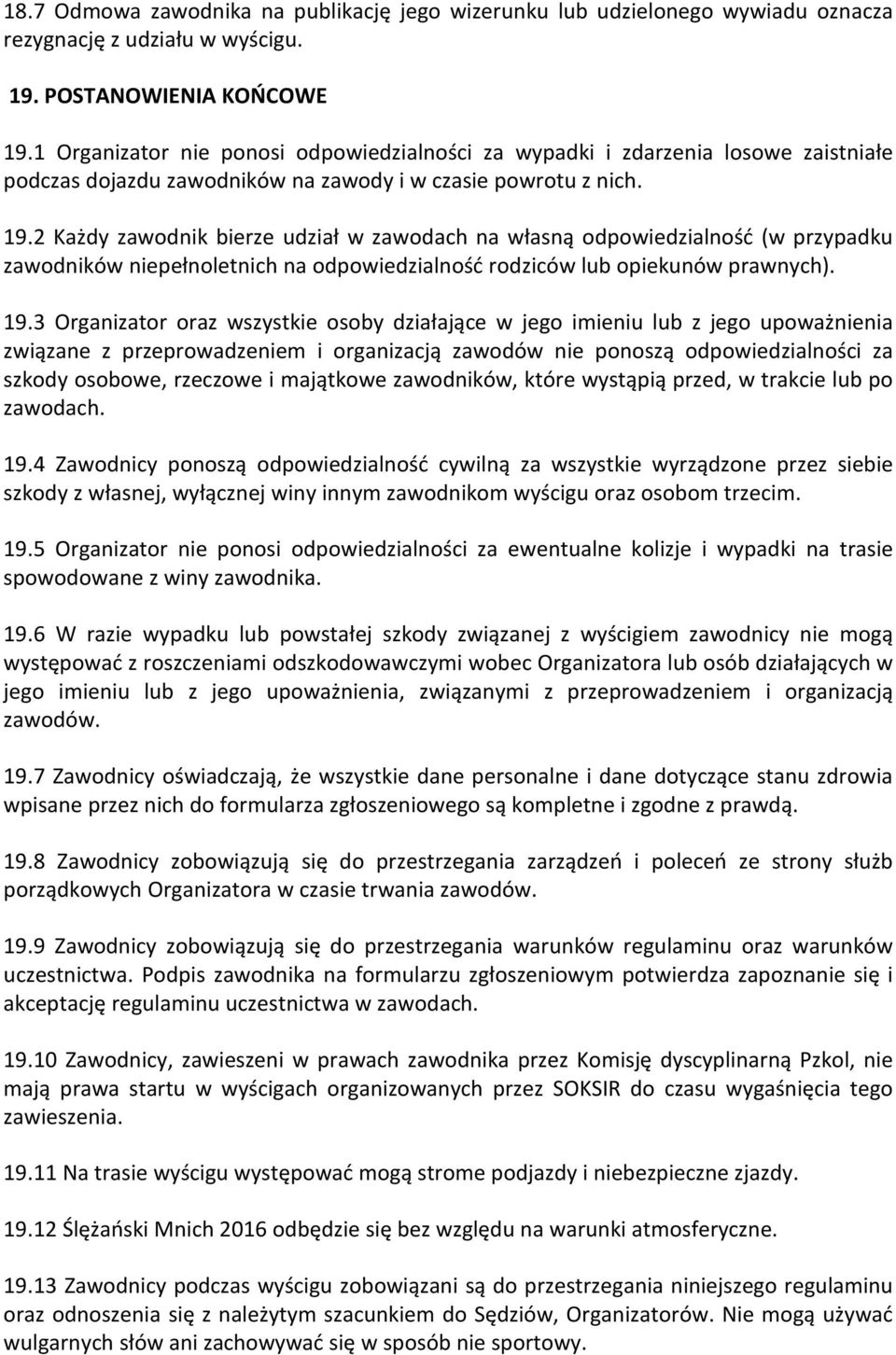 2 Każdy zawodnik bierze udział w zawodach na własną odpowiedzialność (w przypadku zawodników niepełnoletnich na odpowiedzialność rodziców lub opiekunów prawnych). 19.