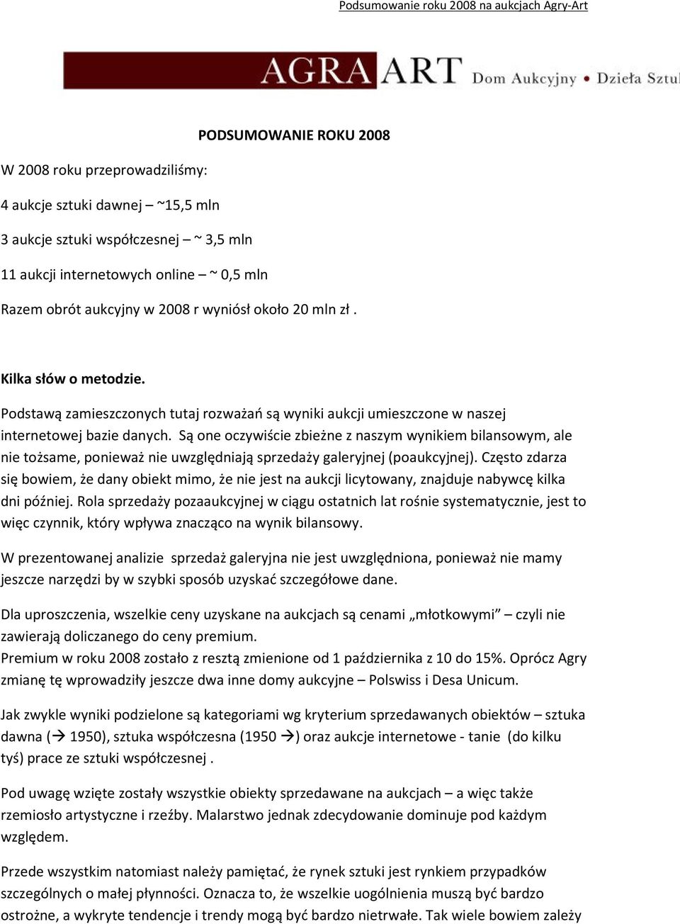Są one oczywiście zbieżne z naszym wynikiem bilansowym, ale nie tożsame, ponieważ nie uwzględniają sprzedaży galeryjnej (poaukcyjnej).