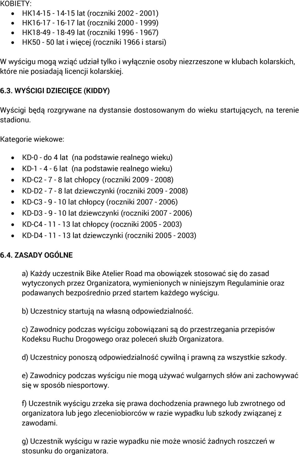 WYŚCIGI DZIECIĘCE (KIDDY) Wyścigi będą rozgrywane na dystansie dostosowanym do wieku startujących, na terenie stadionu.