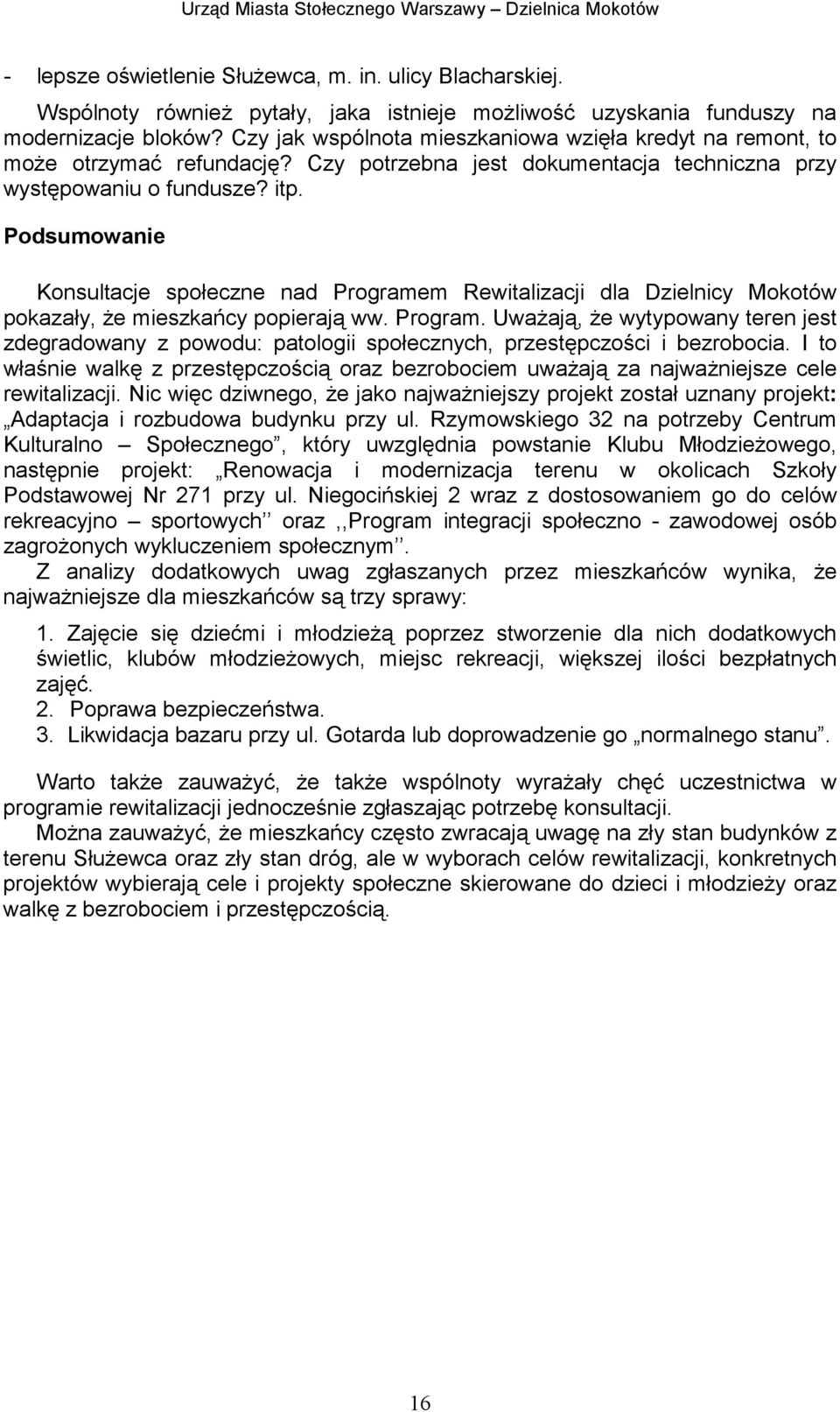Podsumowanie Konsultacje społeczne nad Programem Rewitalizacji dla Dzielnicy Mokotów pokazały, Ŝe mieszkańcy popierają ww. Program. UwaŜają, Ŝe wytypowany teren jest zdegradowany z powodu: patologii społecznych, przestępczości i bezrobocia.