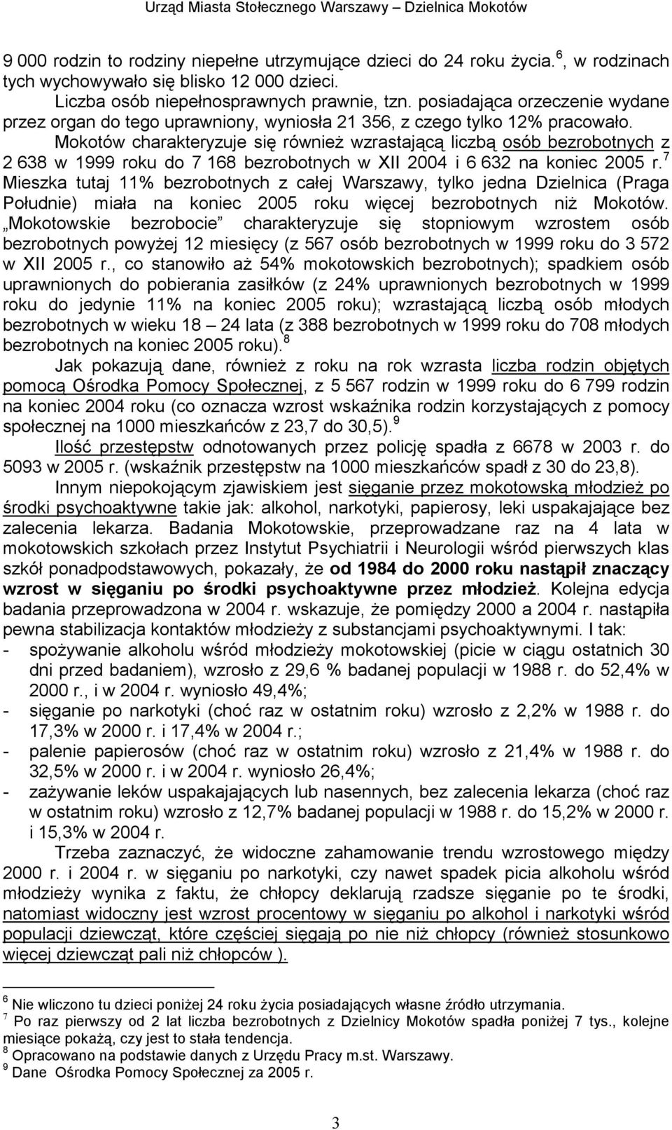 Mokotów charakteryzuje się równieŝ wzrastającą liczbą osób bezrobotnych z 2 638 w 1999 roku do 7 168 bezrobotnych w XII 2004 i 6 632 na koniec 2005 r.
