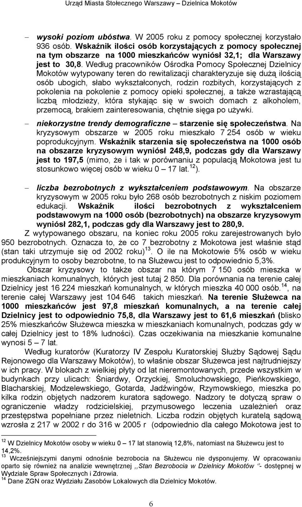 Według pracowników Ośrodka Pomocy Społecznej Dzielnicy Mokotów wytypowany teren do rewitalizacji charakteryzuje się duŝą ilością osób ubogich, słabo wykształconych, rodzin rozbitych, korzystających z
