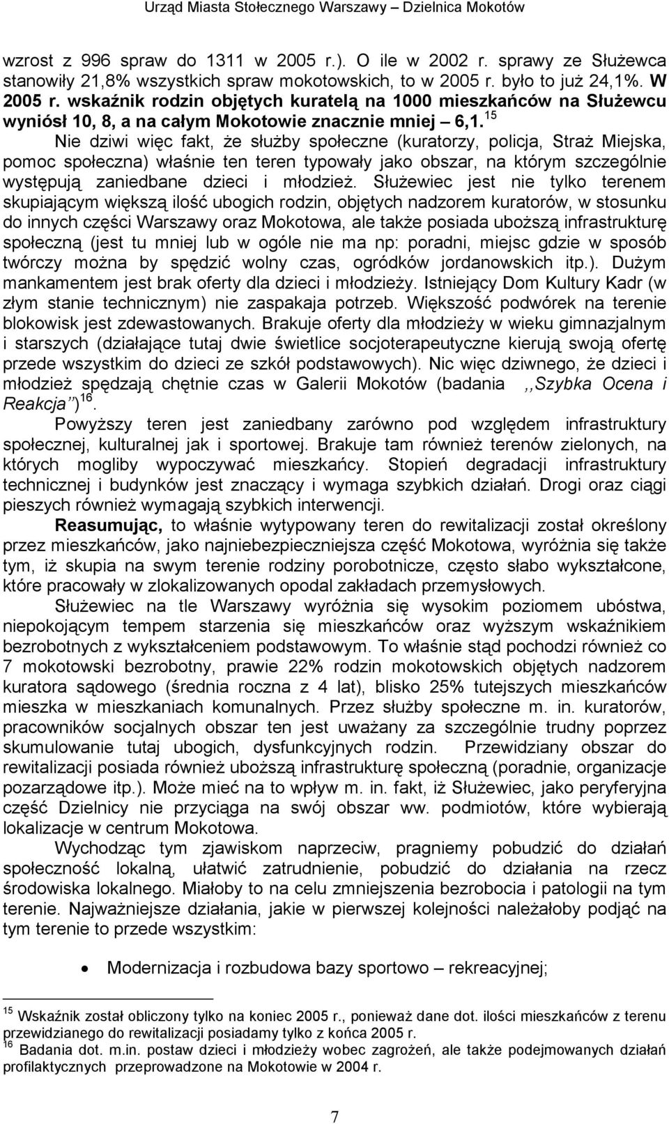 15 Nie dziwi więc fakt, Ŝe słuŝby społeczne (kuratorzy, policja, StraŜ Miejska, pomoc społeczna) właśnie ten teren typowały jako obszar, na którym szczególnie występują zaniedbane dzieci i młodzieŝ.