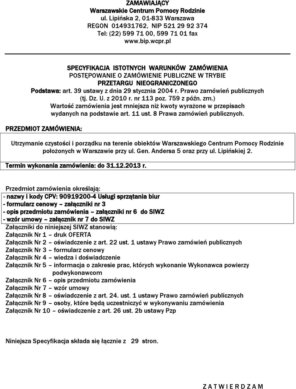 Prawo zamówień publicznych (tj. Dz. U. z 2010 r. nr 113 poz. 759 z późn. zm.) Wartość zamówienia jest mniejsza niż kwoty wyrażone w przepisach wydanych na podstawie art. 11 ust.
