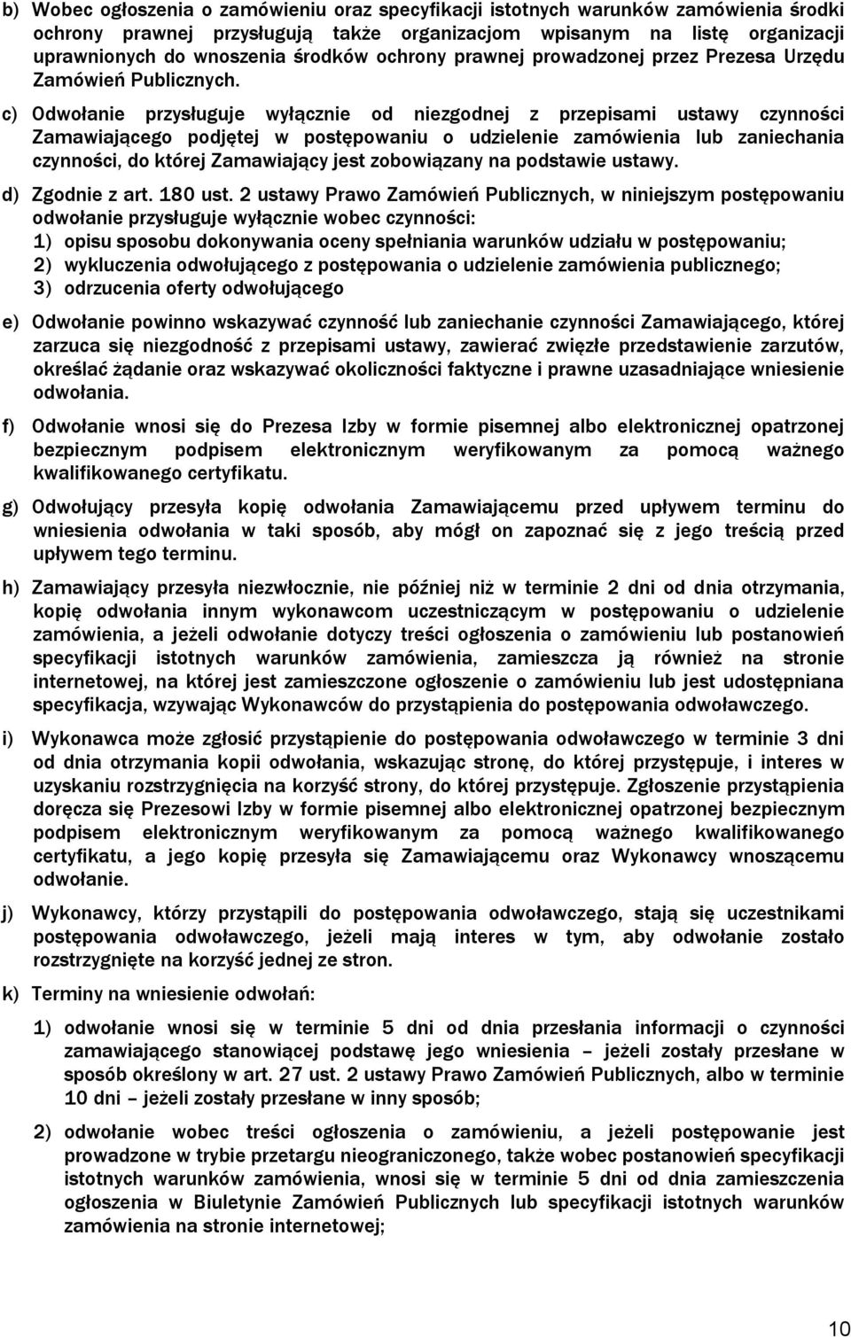 c) Odwołanie przysługuje wyłącznie od niezgodnej z przepisami ustawy czynności Zamawiającego podjętej w postępowaniu o udzielenie zamówienia lub zaniechania czynności, do której Zamawiający jest