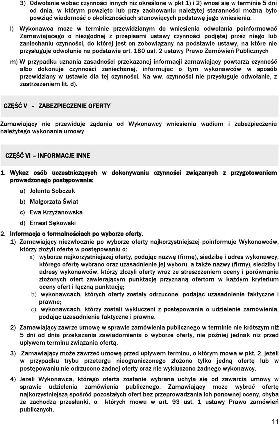 l) Wykonawca może w terminie przewidzianym do wniesienia odwołania poinformować Zamawiającego o niezgodnej z przepisami ustawy czynności podjętej przez niego lub zaniechaniu czynności, do której jest