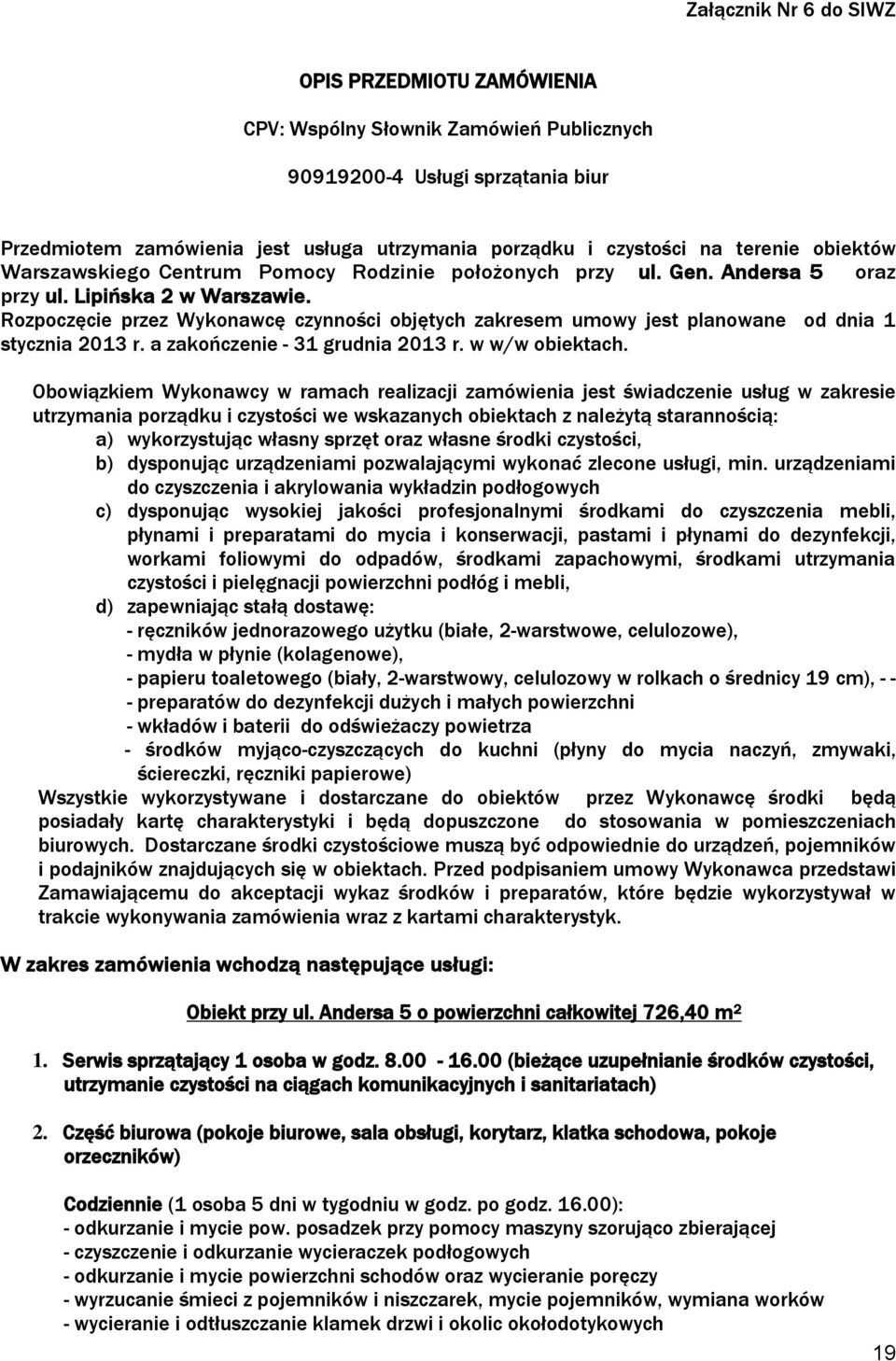 Rozpoczęcie przez Wykonawcę czynności objętych zakresem umowy jest planowane od dnia 1 stycznia 2013 r. a zakończenie - 31 grudnia 2013 r. w w/w obiektach.