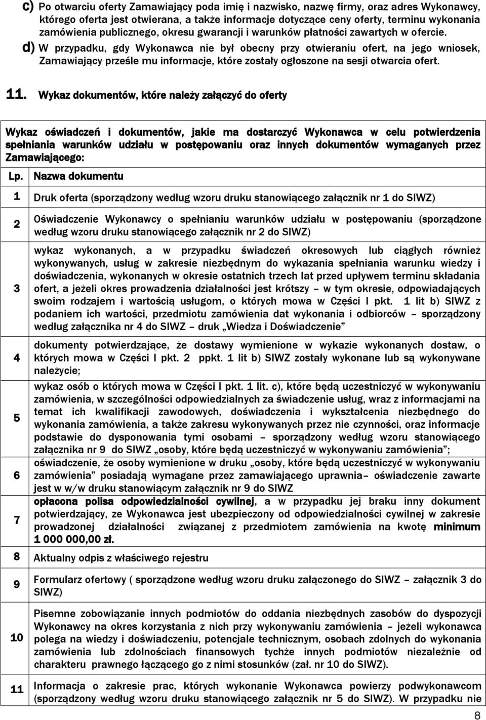 d) W przypadku, gdy Wykonawca nie był obecny przy otwieraniu ofert, na jego wniosek, Zamawiający prześle mu informacje, które zostały ogłoszone na sesji otwarcia ofert. 11.