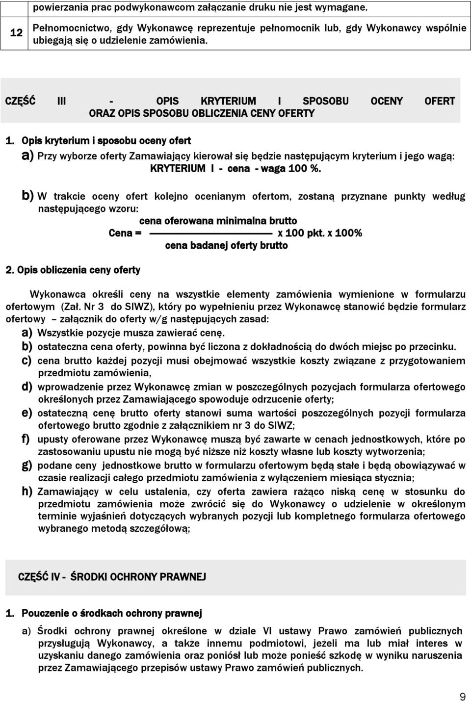 Opis kryterium i sposobu oceny ofert a) Przy wyborze oferty Zamawiający kierował się będzie następującym kryterium i jego wagą: KRYTERIUM I - cena - waga 100 %.