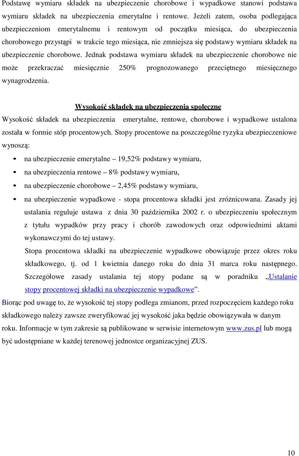 na ubezpieczenie chorobowe. Jednak podstawa wymiaru składek na ubezpieczenie chorobowe nie może przekraczać miesięcznie 250% prognozowanego przeciętnego miesięcznego wynagrodzenia.