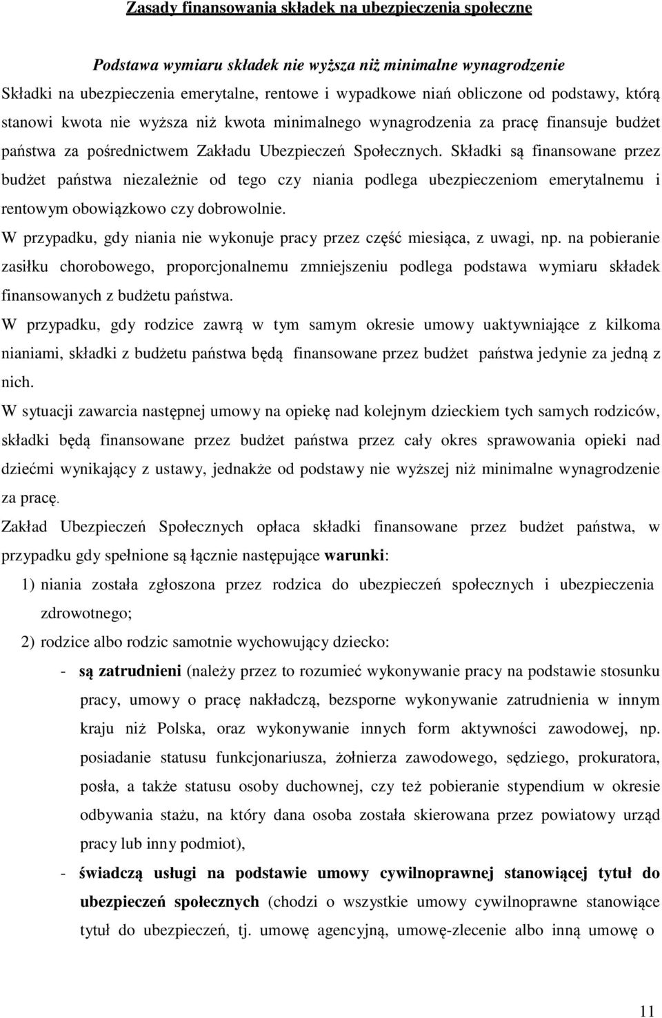 Składki są finansowane przez budżet państwa niezależnie od tego czy niania podlega ubezpieczeniom emerytalnemu i rentowym obowiązkowo czy dobrowolnie.