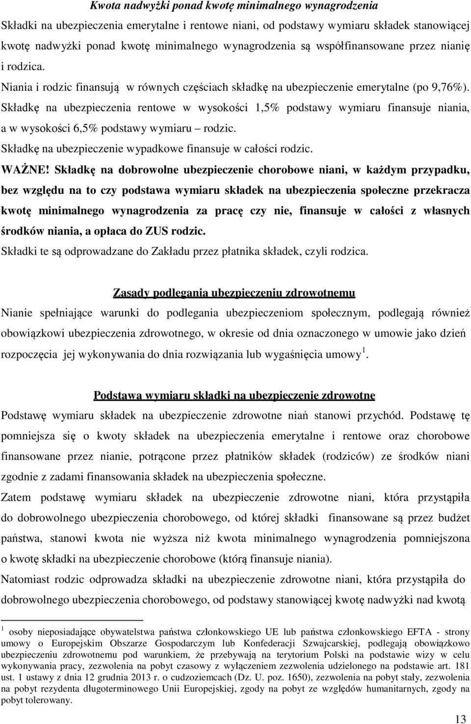 Składkę na ubezpieczenia rentowe w wysokości 1,5% podstawy wymiaru finansuje niania, a w wysokości 6,5% podstawy wymiaru rodzic. Składkę na ubezpieczenie wypadkowe finansuje w całości rodzic. WAŻNE!