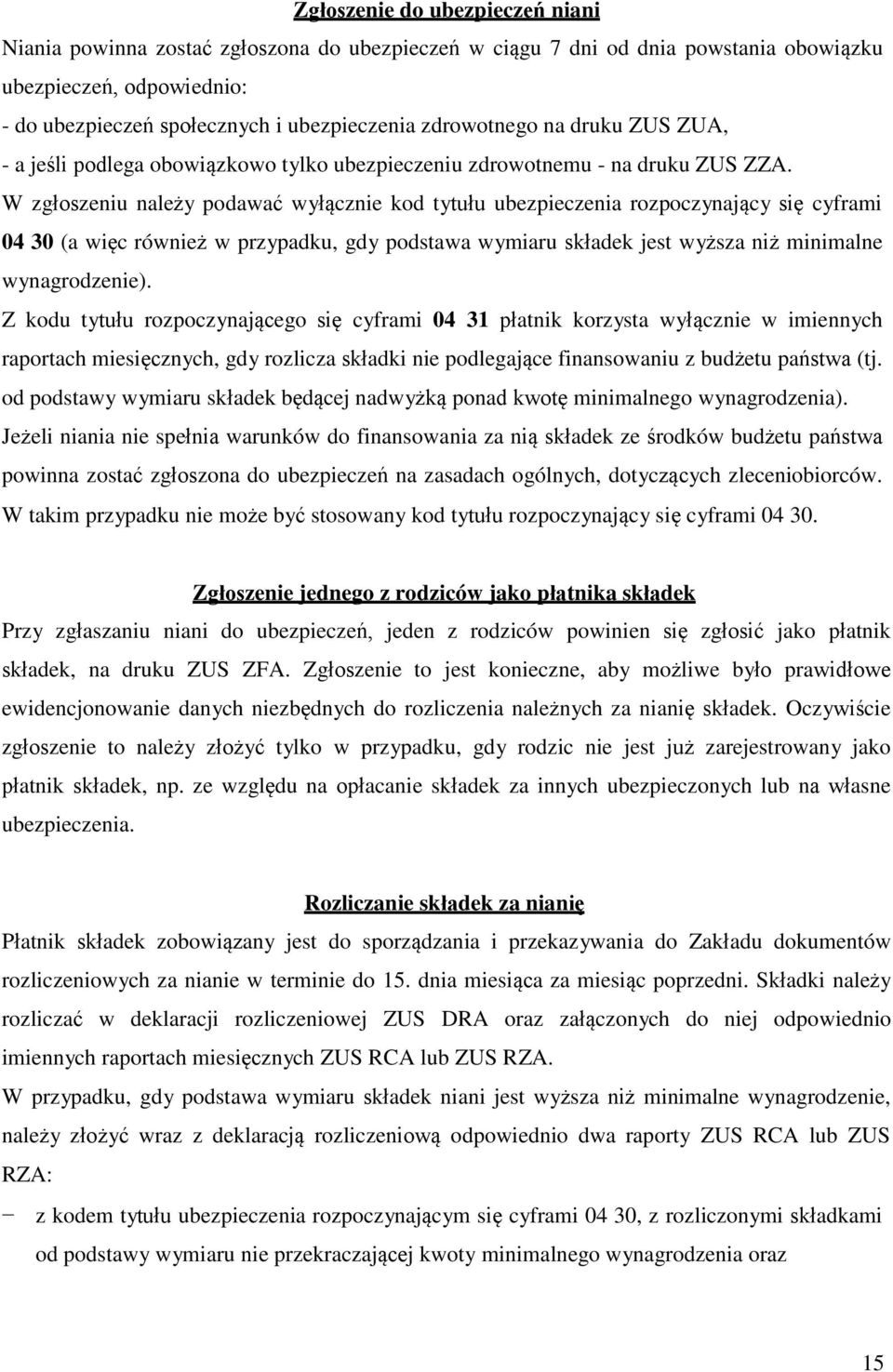 W zgłoszeniu należy podawać wyłącznie kod tytułu ubezpieczenia rozpoczynający się cyframi 04 30 (a więc również w przypadku, gdy podstawa wymiaru składek jest wyższa niż minimalne wynagrodzenie).