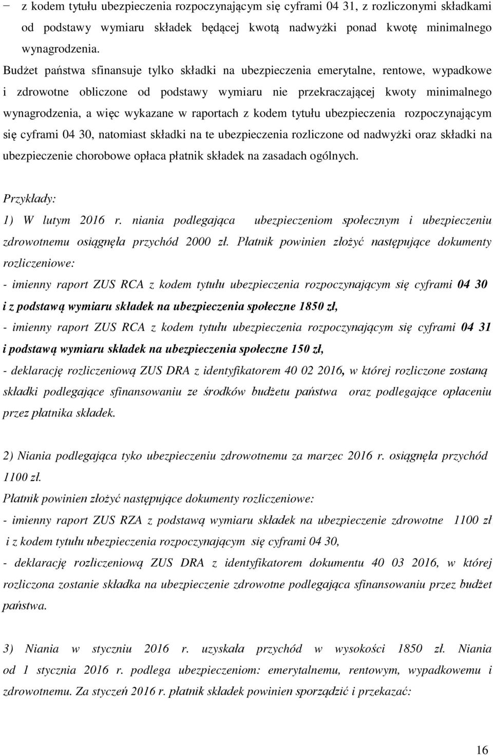 w raportach z kodem tytułu ubezpieczenia rozpoczynającym się cyframi 04 30, natomiast składki na te ubezpieczenia rozliczone od nadwyżki oraz składki na ubezpieczenie chorobowe opłaca płatnik składek