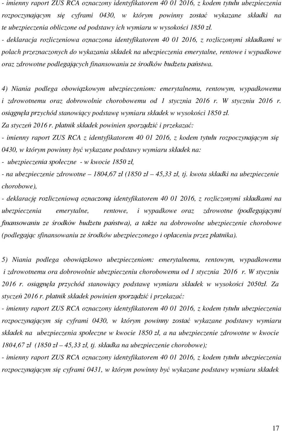 - deklaracja rozliczeniowa oznaczona identyfikatorem 40 01 2016, z rozliczonymi składkami w polach przeznaczonych do wykazania składek na ubezpieczenia emerytalne, rentowe i wypadkowe oraz zdrowotne