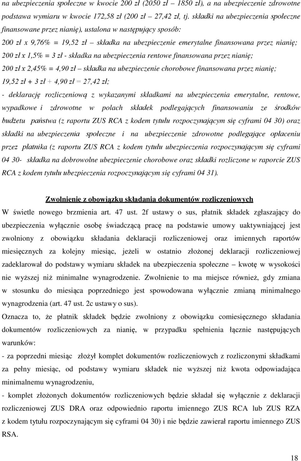 zł - składka na ubezpieczenia rentowe finansowana przez nianię; 200 zł x 2,45% = 4,90 zł składka na ubezpieczenie chorobowe finansowana przez nianię; 19,52 zł + 3 zł + 4,90 zł = 27,42 zł; -