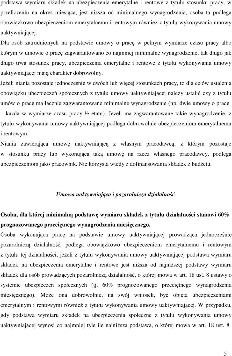 Dla osób zatrudnionych na podstawie umowy o pracę w pełnym wymiarze czasu pracy albo którym w umowie o pracę zagwarantowano co najmniej minimalne wynagrodzenie, tak długo jak długo trwa stosunek