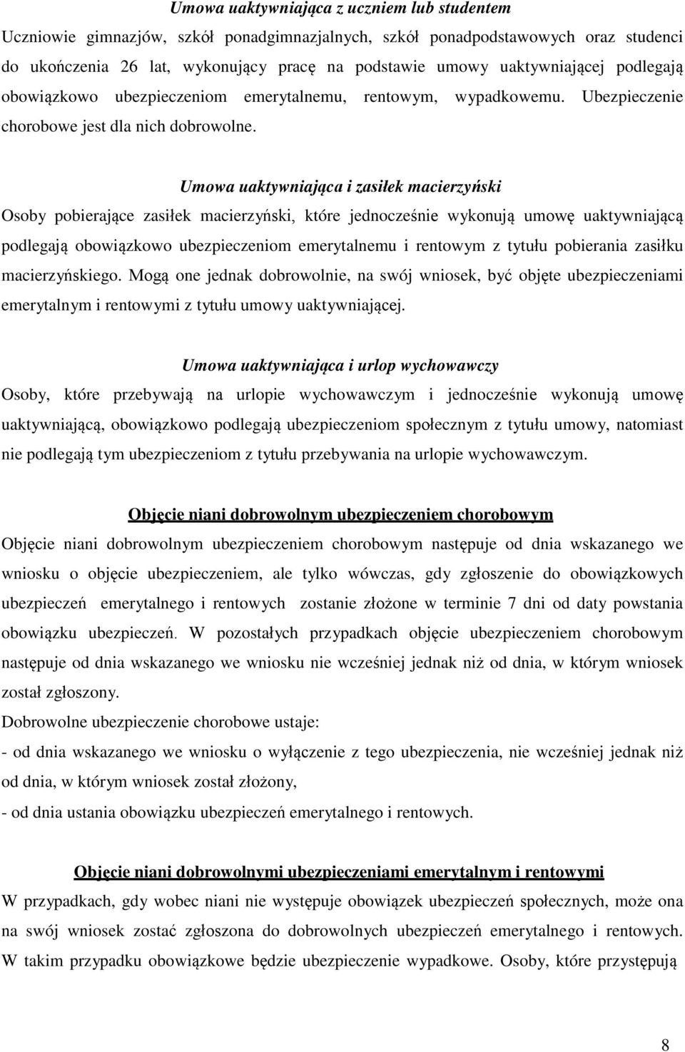 Umowa uaktywniająca i zasiłek macierzyński Osoby pobierające zasiłek macierzyński, które jednocześnie wykonują umowę uaktywniającą podlegają obowiązkowo ubezpieczeniom emerytalnemu i rentowym z