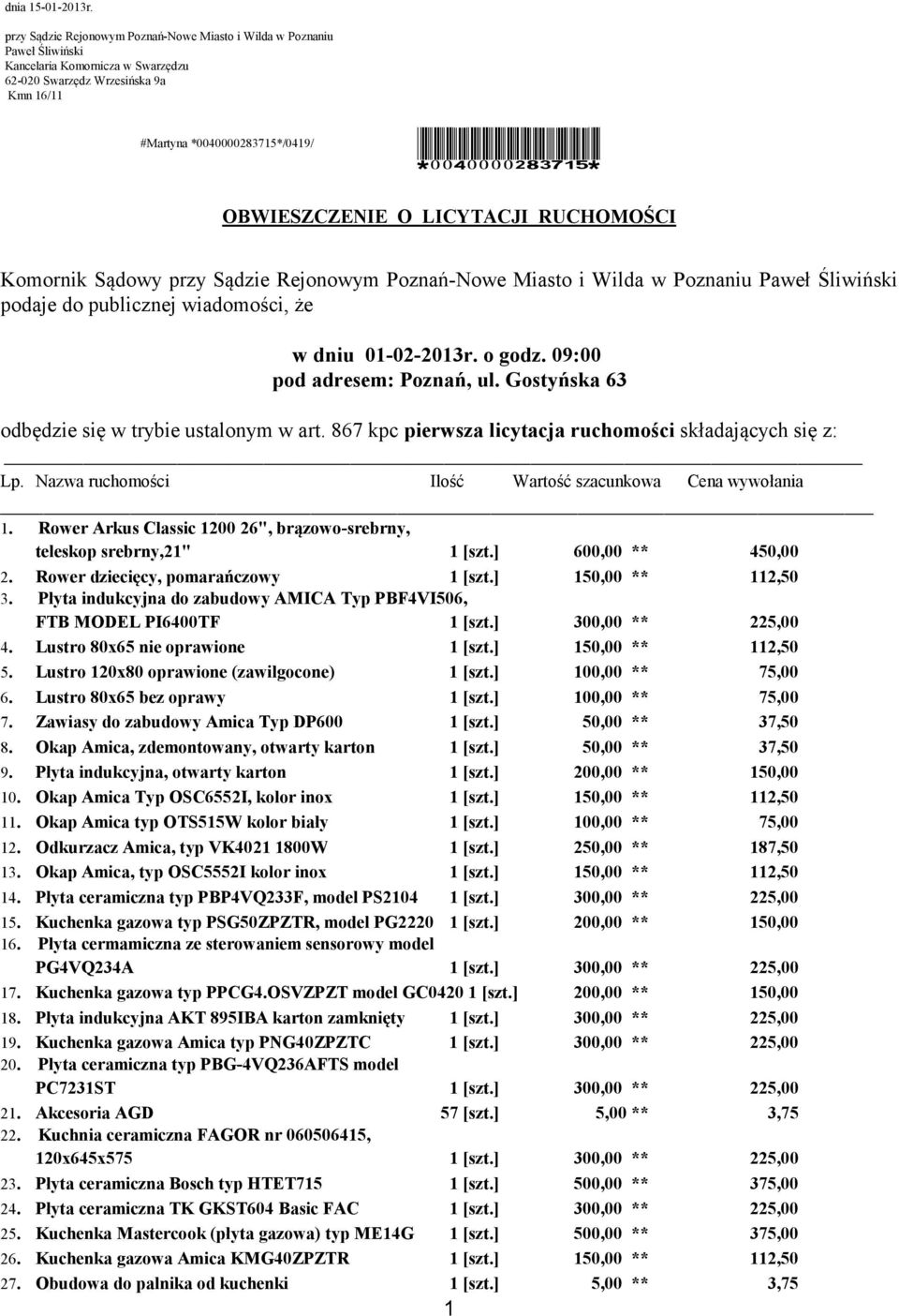OBWIESZCZENIE O LICYTACJI RUCHOMOŚCI Komornik Sądowy przy Sądzie Rejonowym Poznań-Nowe Miasto i Wilda w Poznaniu Paweł Śliwiński podaje do publicznej wiadomości, że w dniu 01-02-2013r. o godz.