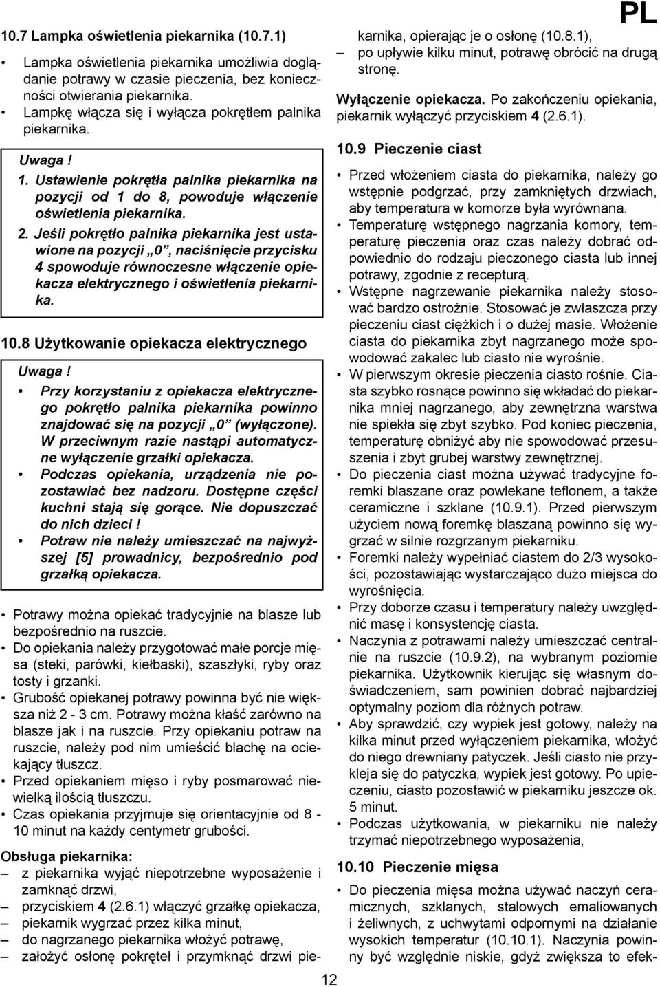 Jeśli pokrętło palnika piekarnika jest ustawione na pozycji 0, naciśnięcie przycisku 4 spowoduje równoczesne włączenie opiekacza elektrycznego i oświetlenia piekarnika. 10.