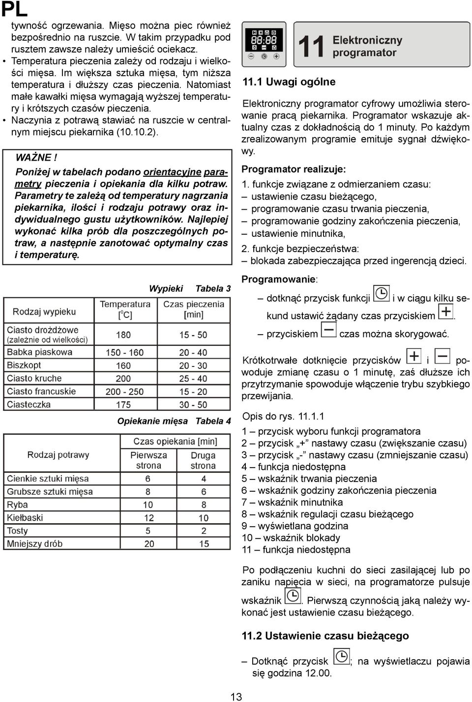 Naczynia z potrawą stawiać na ruszcie w centralnym miejscu piekarnika (10.10.2). WAŻNE! Poniżej w tabelach podano orientacyjne parametry pieczenia i opiekania dla kilku potraw.