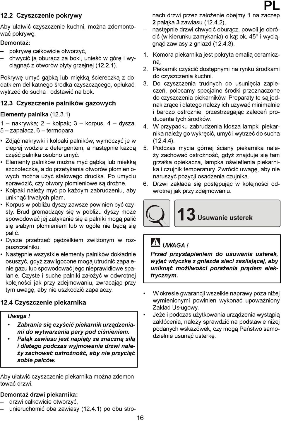Pokrywę umyć gąbką lub miękką ściereczką z dodatkiem delikatnego środka czyszczącego, opłukać, wytrzeć do sucha i odstawić na bok. 12.3 