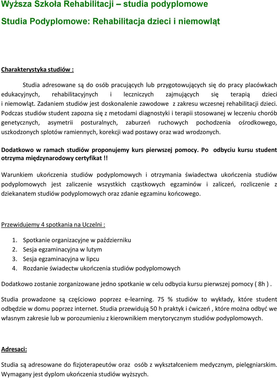 Pdczas studiów student zapzna się z metdami diagnstyki i terapii stswanej w leczeniu chrób genetycznych, asymetrii psturalnych, zaburzeń ruchwych pchdzenia śrdkweg, uszkdznych spltów ramiennych,