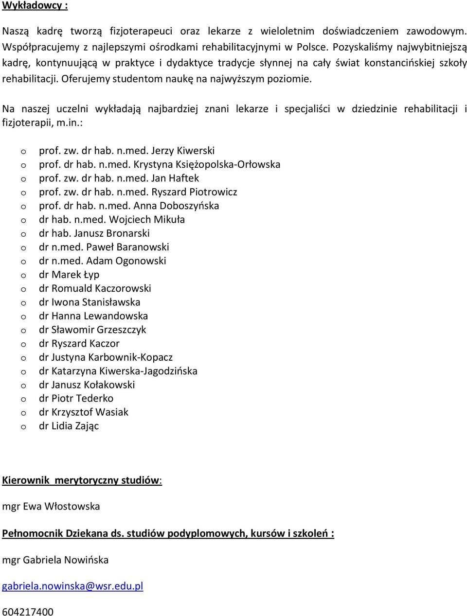 Na naszej uczelni wykładają najbardziej znani lekarze i specjaliści w dziedzinie rehabilitacji i fizjterapii, m.in.: prf. zw. dr hab. n.med. Jerzy Kiwerski prf. dr hab. n.med. Krystyna Księżplska-Orłwska prf.