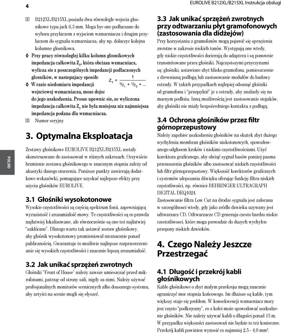 Przy pracy równoleglej kilku kolumn glosnikowych impedancja calkowita Z T, która obciaza wzmacniacz, wylicza sie z poszczególnych impedancji podlaczonych glosników, w nastepujacy sposób: T W razie