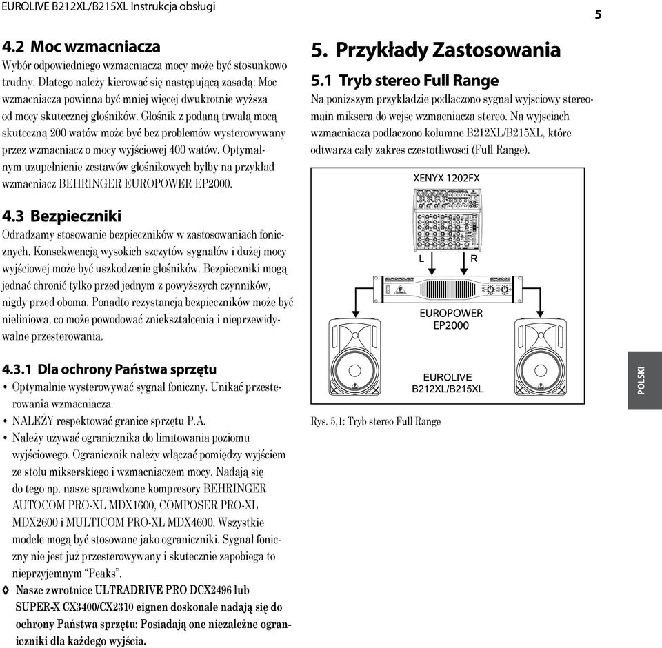 Głośnik z podaną trwałą mocą skuteczną 200 watów może być bez problemów wysterowywany przez wzmacniacz o mocy wyjściowej 400 watów.