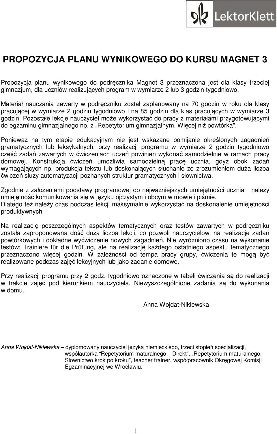 Pozostałe lekcje nauczyciel może wykorzystać do pracy z materiałami przygotowującymi do egzaminu gimnazjalnego np. z Repetytorium gimnazjalnym. Więcej niż powtórka.