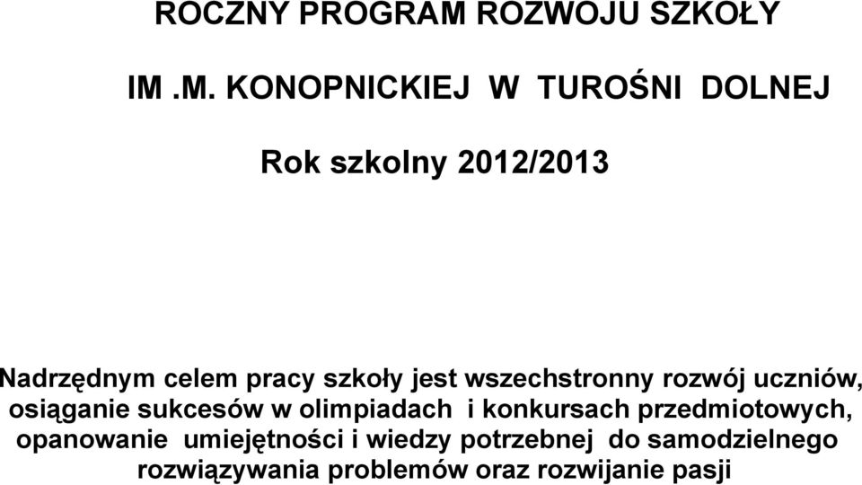 M. KONOPNICKIEJ W TUROŚNI DOLNEJ Rok szkolny 2012/2013 Nadrzędnym celem pracy