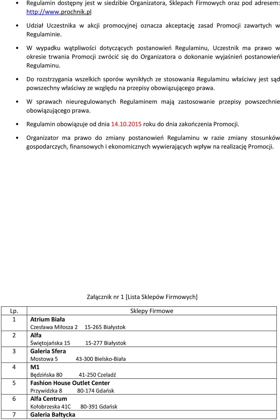 W wypadku wątpliwości dotyczących postanowień Regulaminu, Uczestnik ma prawo w okresie trwania Promocji zwrócić się do Organizatora o dokonanie wyjaśnień postanowień Regulaminu.