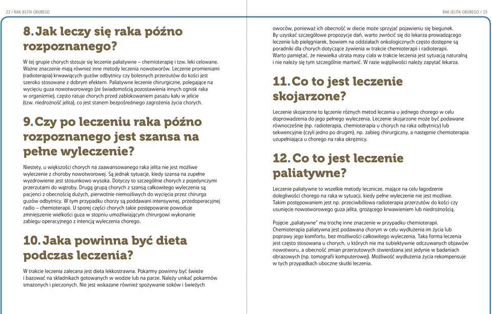 Paliatywne leczenie chirurgiczne, polegające na wycięciu guza nowotworowego (ze świadomością pozostawienia innych ognisk raka w organizmie), często ratuje chorych przed zablokowaniem pasażu kału w