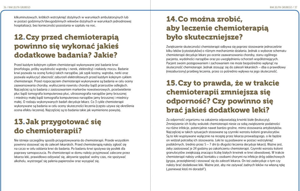 Przed każdym kolejnym cyklem chemioterapii wykonywane jest badanie krwi (morfologia, próby wydolności wątroby i nerek, elektrolity) i niekiedy moczu.