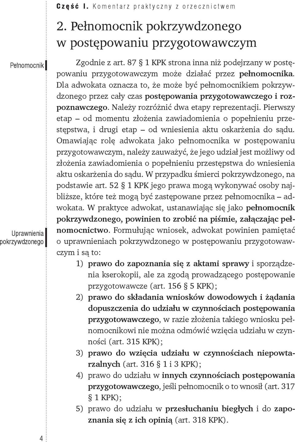 Dla adwokata oznacza to, że może być pełnomocnikiem pokrzywdzonego przez cały czas postępowania przygotowawczego i rozpoznawczego. Należy rozróżnić dwa etapy reprezentacji.