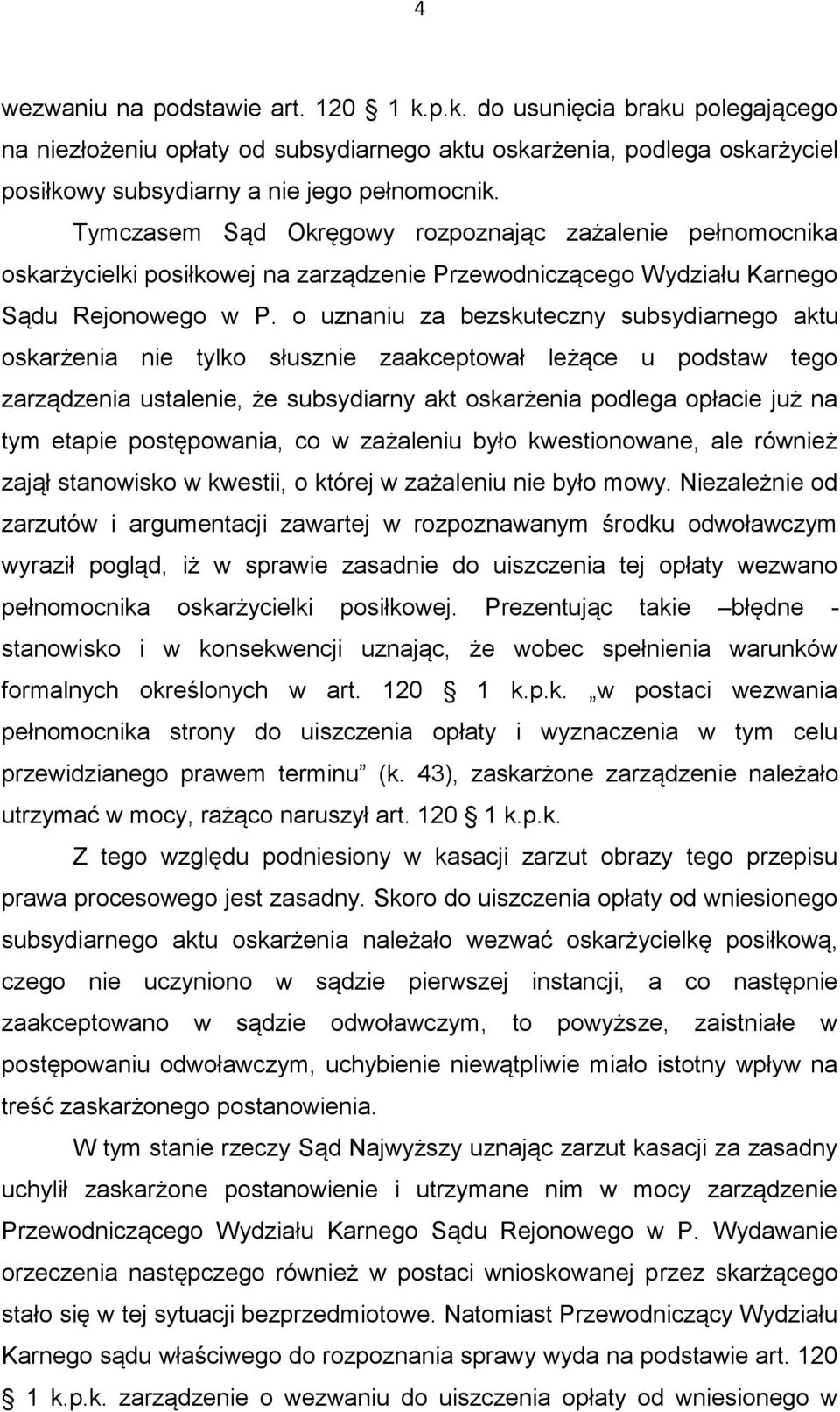 o uznaniu za bezskuteczny subsydiarnego aktu oskarżenia nie tylko słusznie zaakceptował leżące u podstaw tego zarządzenia ustalenie, że subsydiarny akt oskarżenia podlega opłacie już na tym etapie