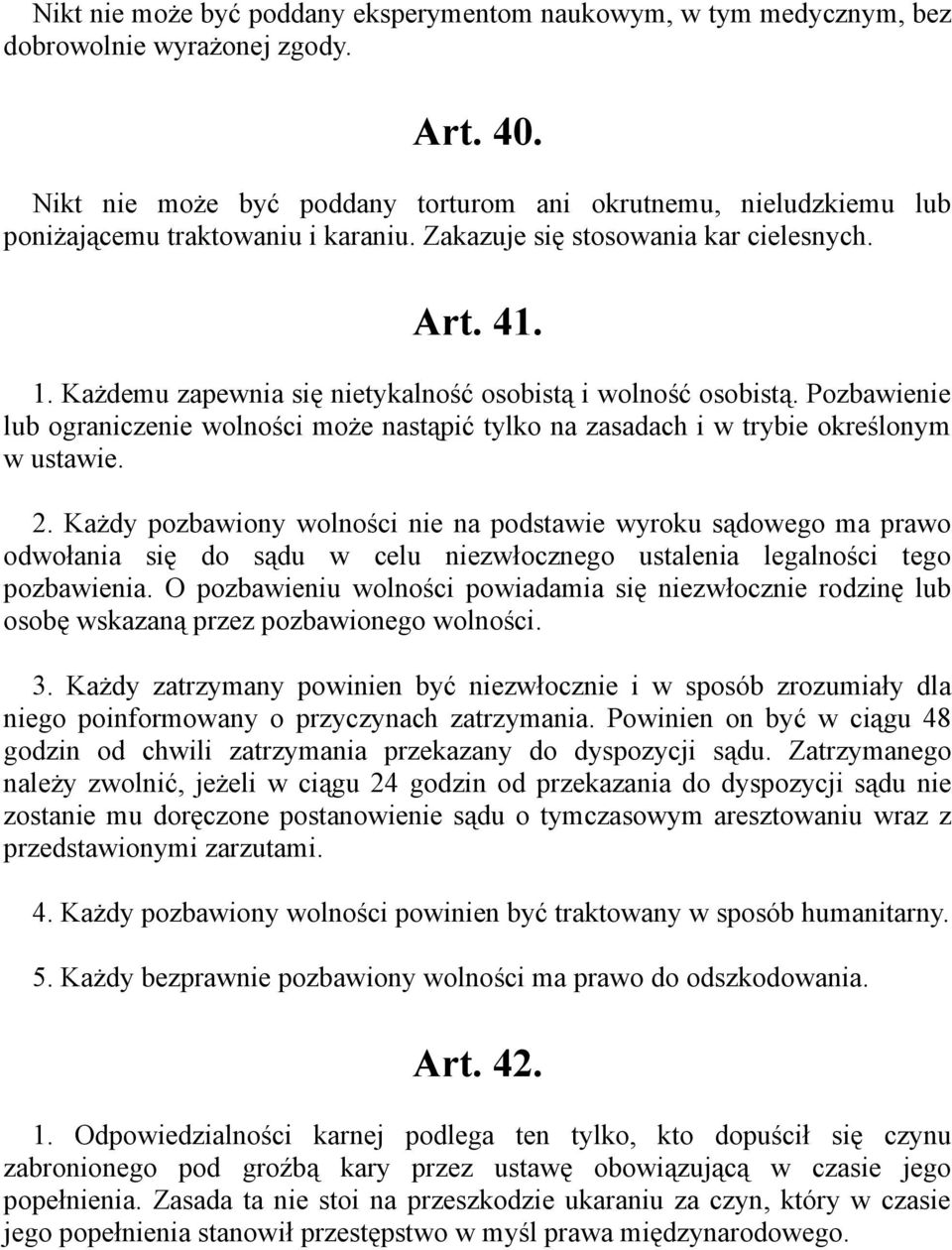 Każdemu zapewnia się nietykalność osobistą i wolność osobistą. Pozbawienie lub ograniczenie wolności może nastąpić tylko na zasadach i w trybie określonym w ustawie. 2.