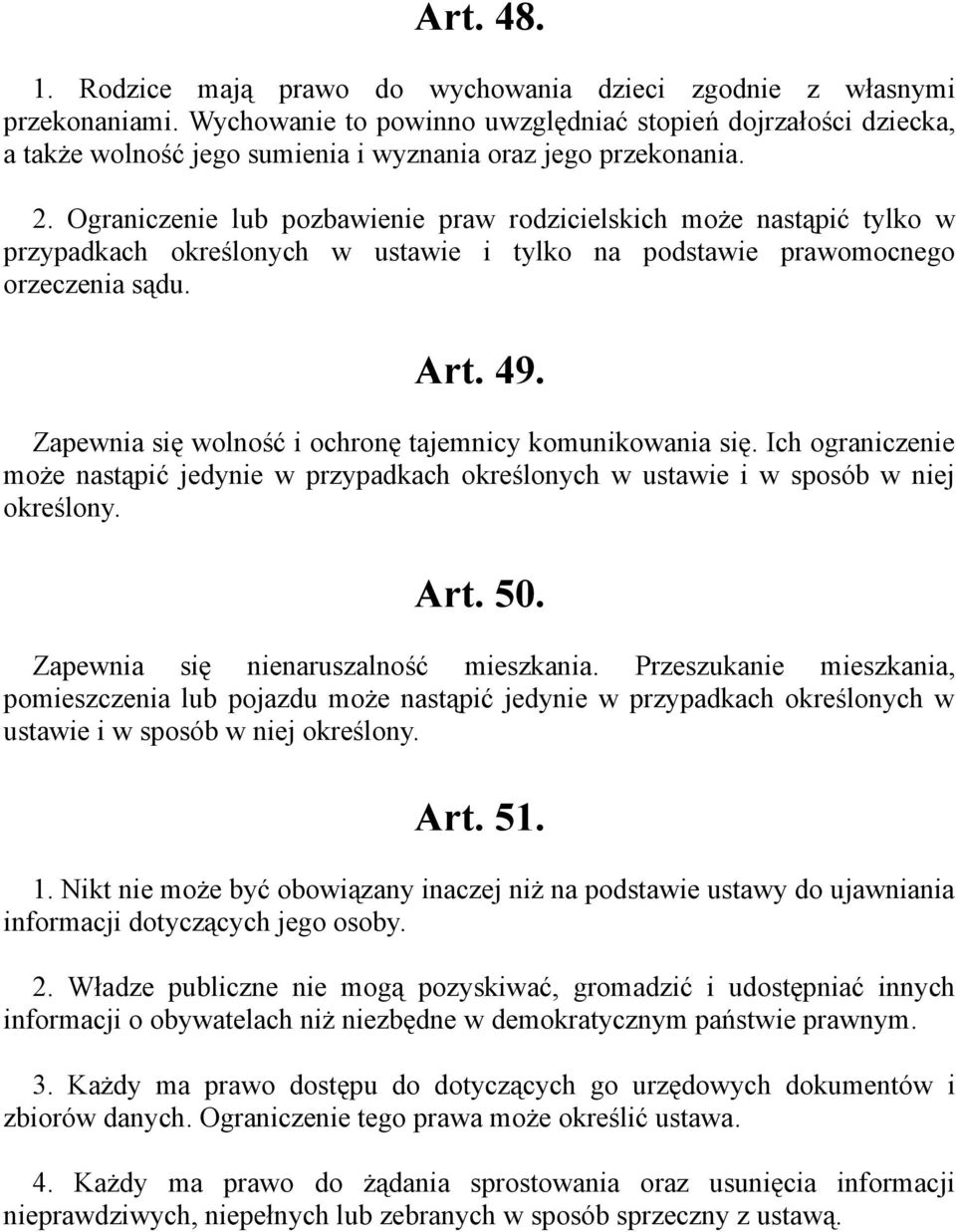 Ograniczenie lub pozbawienie praw rodzicielskich może nastąpić tylko w przypadkach określonych w ustawie i tylko na podstawie prawomocnego orzeczenia sądu. Art. 49.