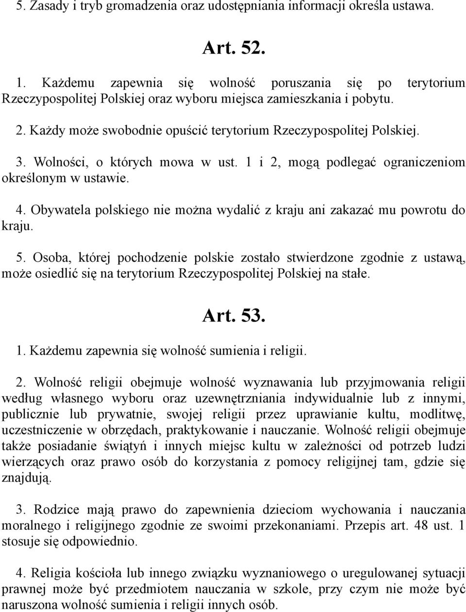 Wolności, o których mowa w ust. 1 i 2, mogą podlegać ograniczeniom określonym w ustawie. 4. Obywatela polskiego nie można wydalić z kraju ani zakazać mu powrotu do kraju. 5.