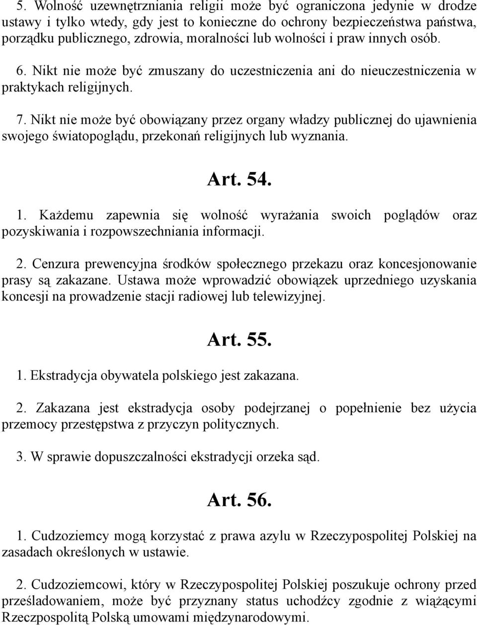 Nikt nie może być obowiązany przez organy władzy publicznej do ujawnienia swojego światopoglądu, przekonań religijnych lub wyznania. Art. 54. 1.