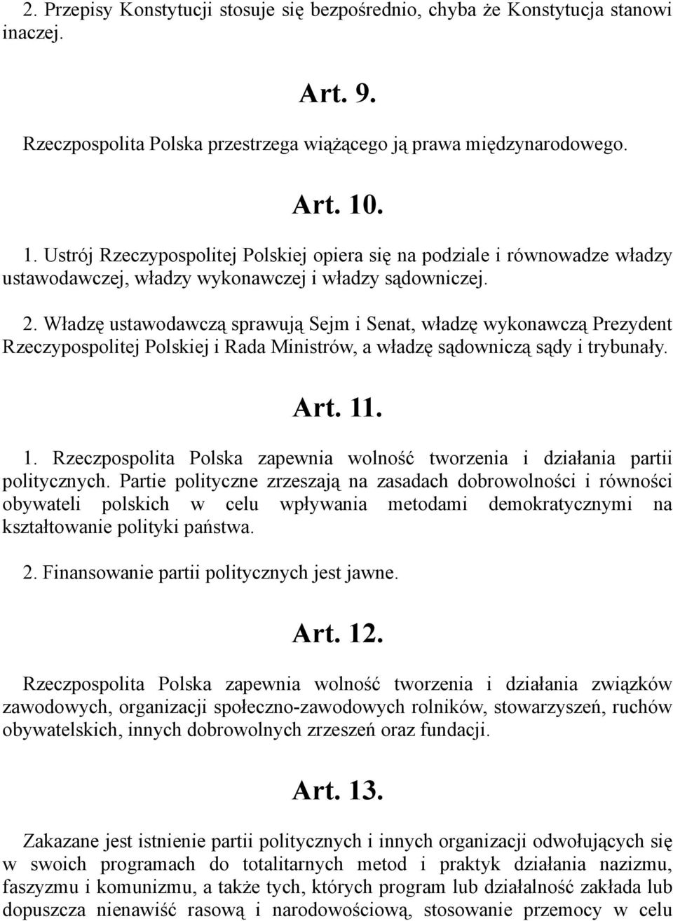 Władzę ustawodawczą sprawują Sejm i Senat, władzę wykonawczą Prezydent Rzeczypospolitej Polskiej i Rada Ministrów, a władzę sądowniczą sądy i trybunały. Art. 11