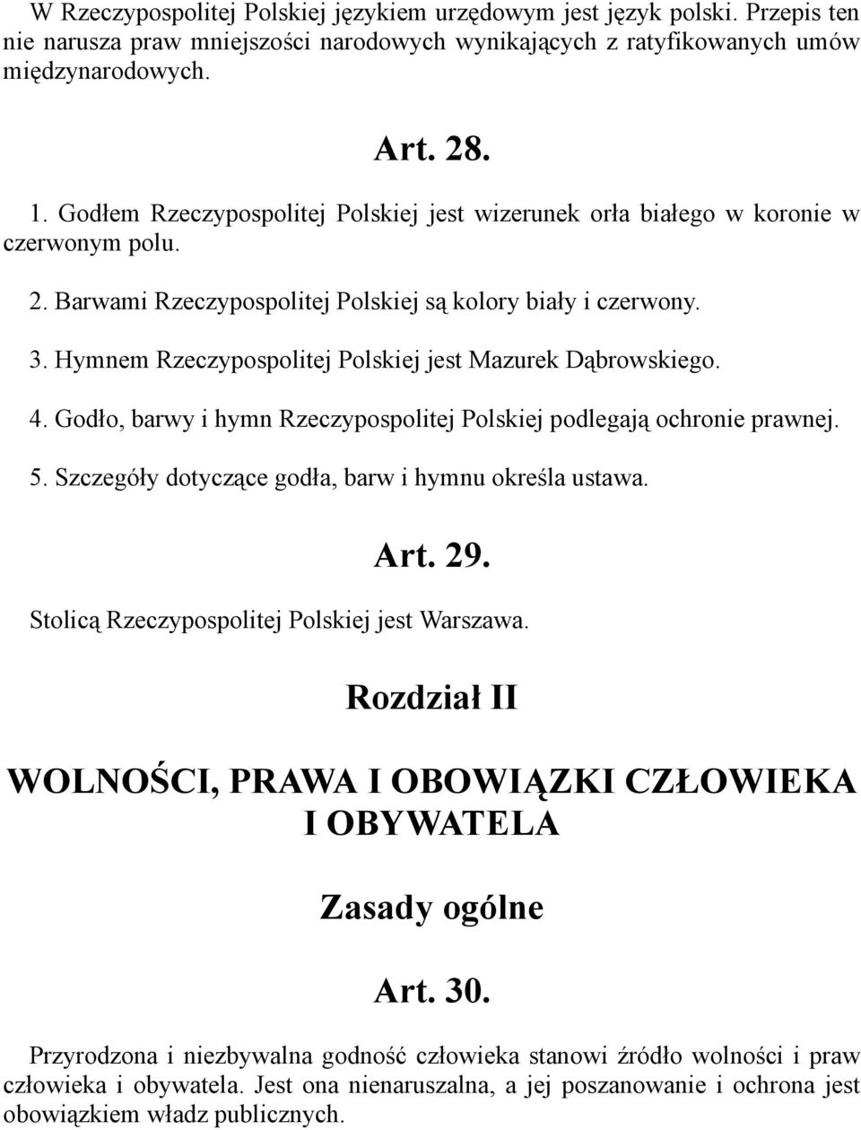 Hymnem Rzeczypospolitej Polskiej jest Mazurek Dąbrowskiego. 4. Godło, barwy i hymn Rzeczypospolitej Polskiej podlegają ochronie prawnej. 5. Szczegóły dotyczące godła, barw i hymnu określa ustawa. Art.