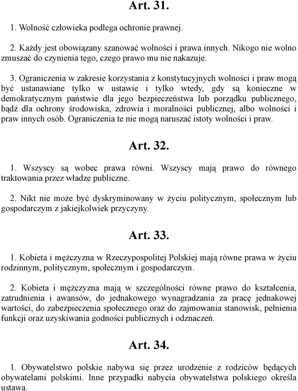 Ograniczenia w zakresie korzystania z konstytucyjnych wolności i praw mogą być ustanawiane tylko w ustawie i tylko wtedy, gdy są konieczne w demokratycznym państwie dla jego bezpieczeństwa lub