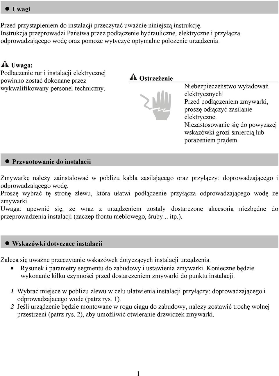 Uwaga: Podłączenie rur i instalacji elektrycznej powinno zostać dokonane przez wykwalifikowany personel techniczny. Ostrzeżenie Niebezpieczeństwo wyładowań elektrycznych!