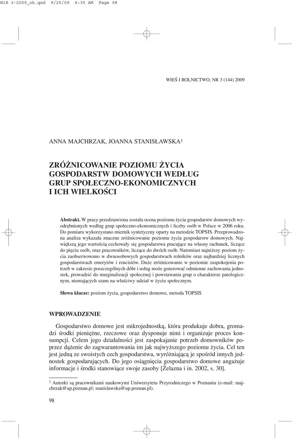 Abstrakt. W pracy przedstawiona zosta³a ocena poziomu ycia gospodarstw domowych wyodrêbnionych wed³ug grup spo³eczno-ekonomicznych i liczby osób w Polsce w 2006 roku.