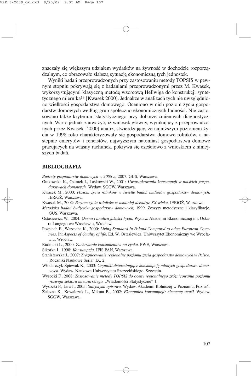 Kwasek, wykorzystuj¹cymi klasyczn¹ metodê wzorcow¹ Hellwiga do konstrukcji syntetycznego miernika 13 [Kwasek 2000]. Jednak e w analizach tych nie uwzglêdniono wielkoœci gospodarstwa domowego.