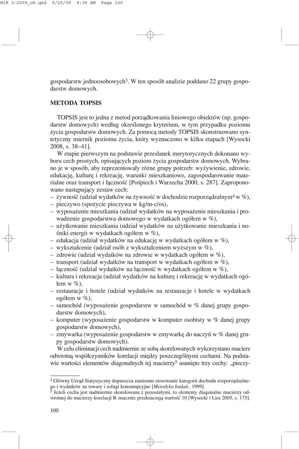 Za pomoc¹ metody TOPSIS skonstruowano syntetyczny miernik poziomu ycia, który wyznaczono w kilku etapach [Wysocki 2008, s. 38 41].