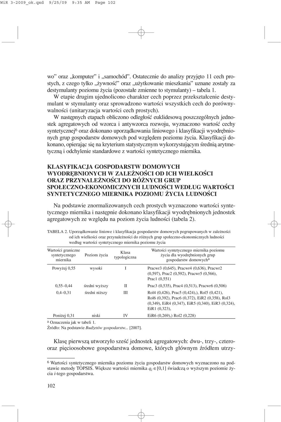 W etapie drugim ujednolicono charakter cech poprzez przekszta³cenie destymulant w stymulanty oraz sprowadzono wartoœci wszystkich cech do porównywalnoœci (unitaryzacja wartoœci cech prostych).