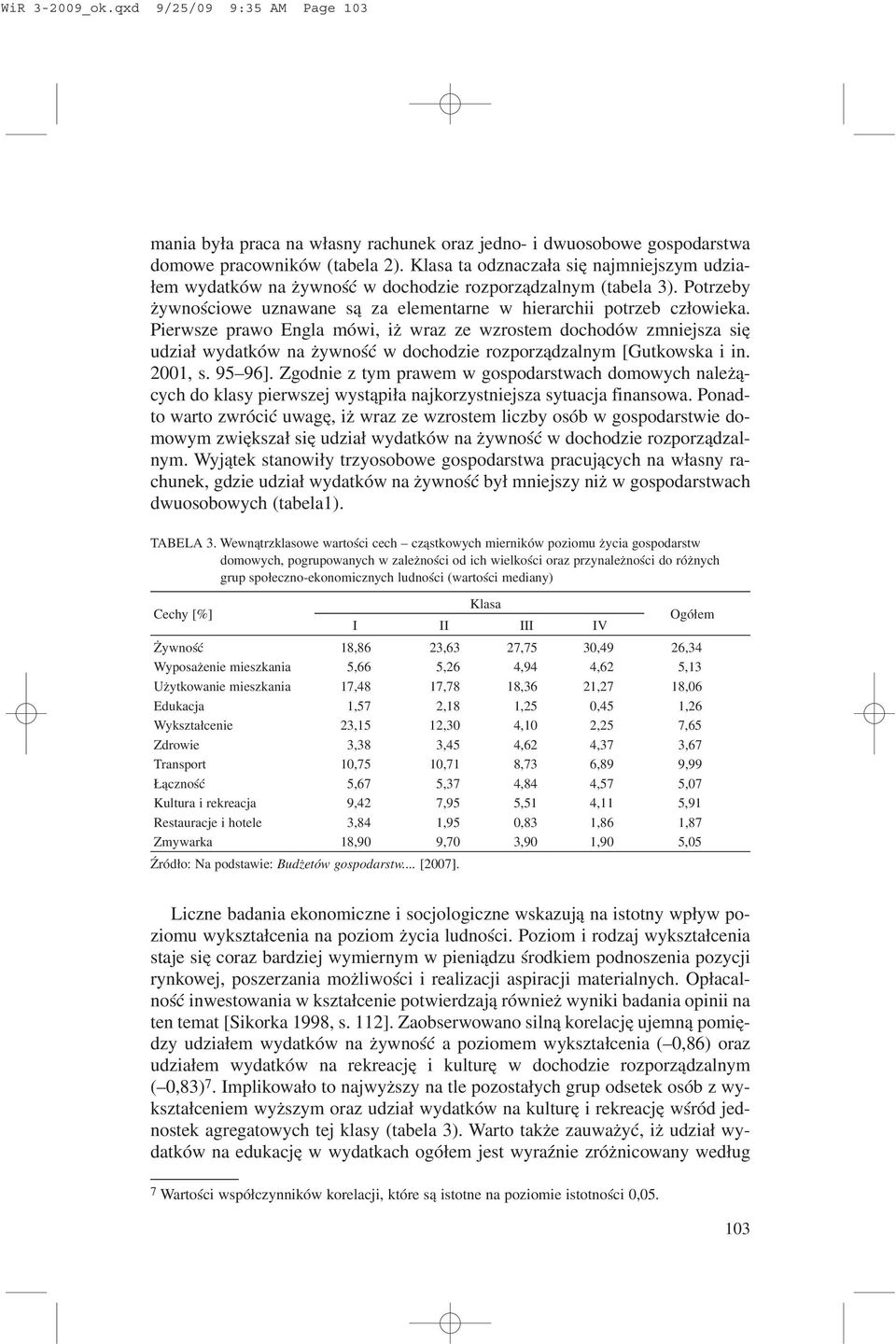 Pierwsze prawo Engla mówi, i wraz ze wzrostem dochodów zmniejsza siê udzia³ wydatków na ywnoœæ w dochodzie rozporz¹dzalnym [Gutkowska i in. 2001, s. 95 96].